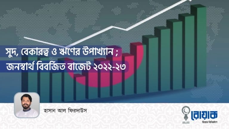 সুদ, বেকারত্ব ও ঋণের উপাখ্যান ; জনস্বার্থ বিবর্জিত বাজেট ২০২২-২৩