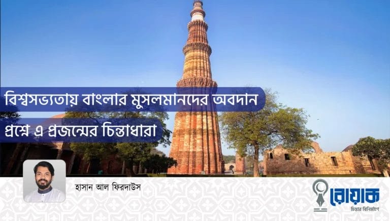 বিশ্বসভ্যতায় বাংলার মুসলমানদের অবদান প্রশ্নে এ প্রজন্মের চিন্তাধারা