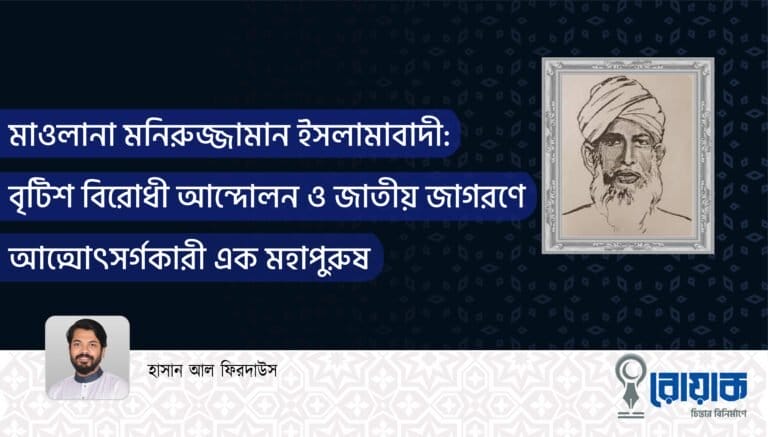 মাওলানা মনিরুজ্জামান ইসলামাবাদী: বৃটিশ বিরোধী আন্দোলন ও জাতীয় জাগরণে আত্মোৎসর্গকারী এক মহাপুরুষ