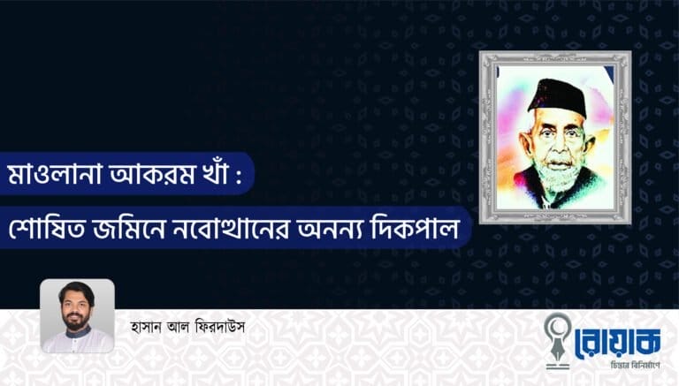 মাওলানা আকরম খাঁ : শোষিত জমিনে নবোত্থানের অনন্য দিকপাল